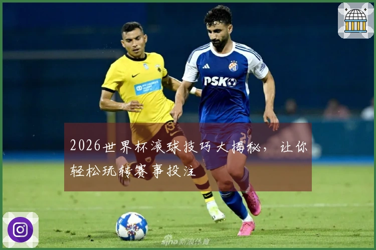 2026世界杯滚球技巧大揭秘，让你轻松玩转赛事投注