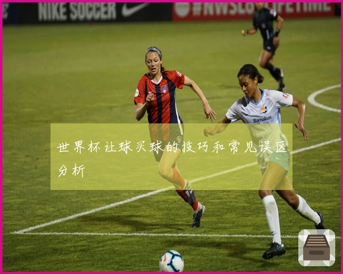 世界杯让球买球的技巧和常见误区分析